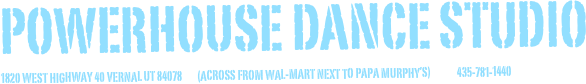 Powerhouse Dance Studio
1820 West Highway 40 Vernal UT 84078        (Across From Wal-Mart next to Papa Murphy’s)              435-781-1440